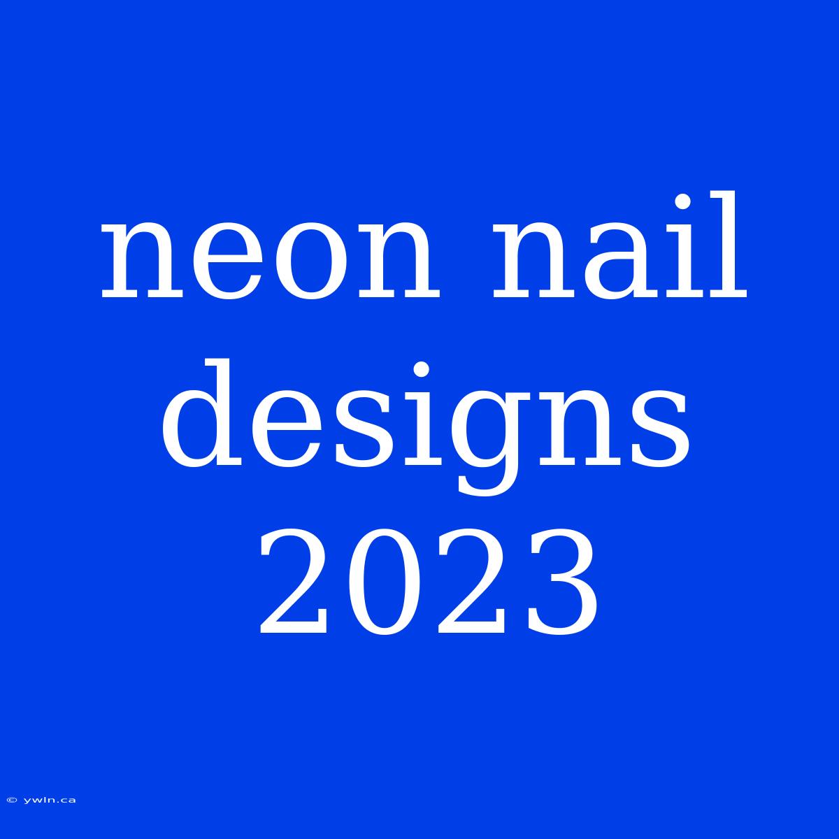 Neon Nail Designs 2023