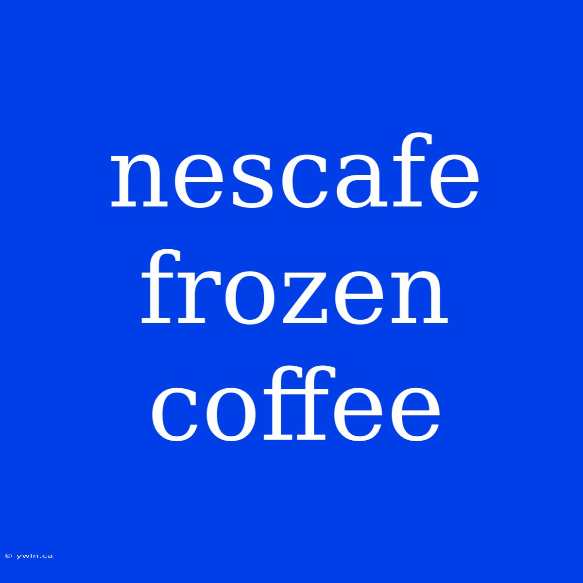 Nescafe Frozen Coffee