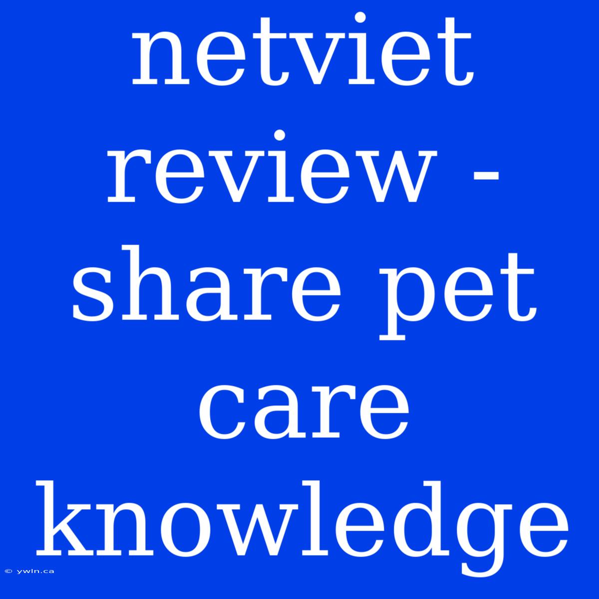 Netviet Review - Share Pet Care Knowledge