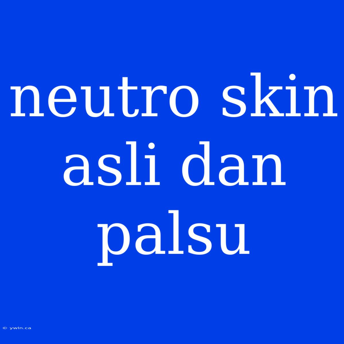 Neutro Skin Asli Dan Palsu