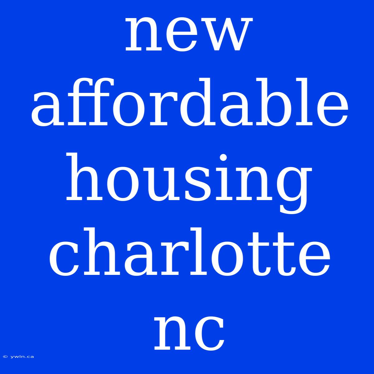 New Affordable Housing Charlotte Nc