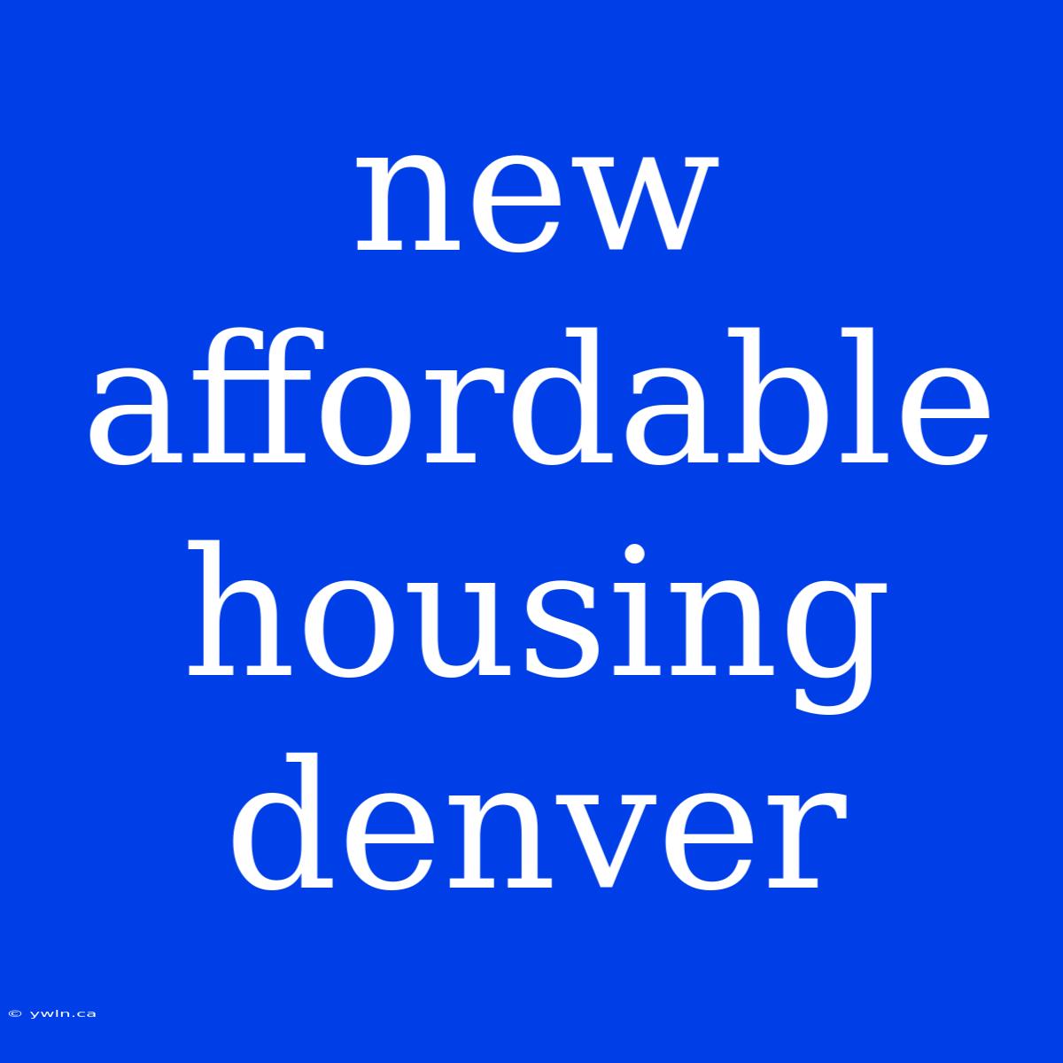 New Affordable Housing Denver