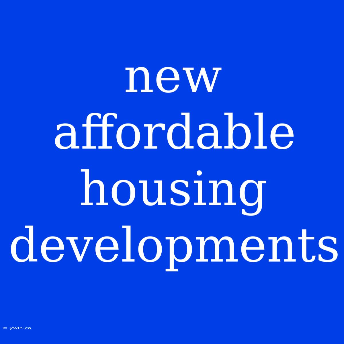 New Affordable Housing Developments