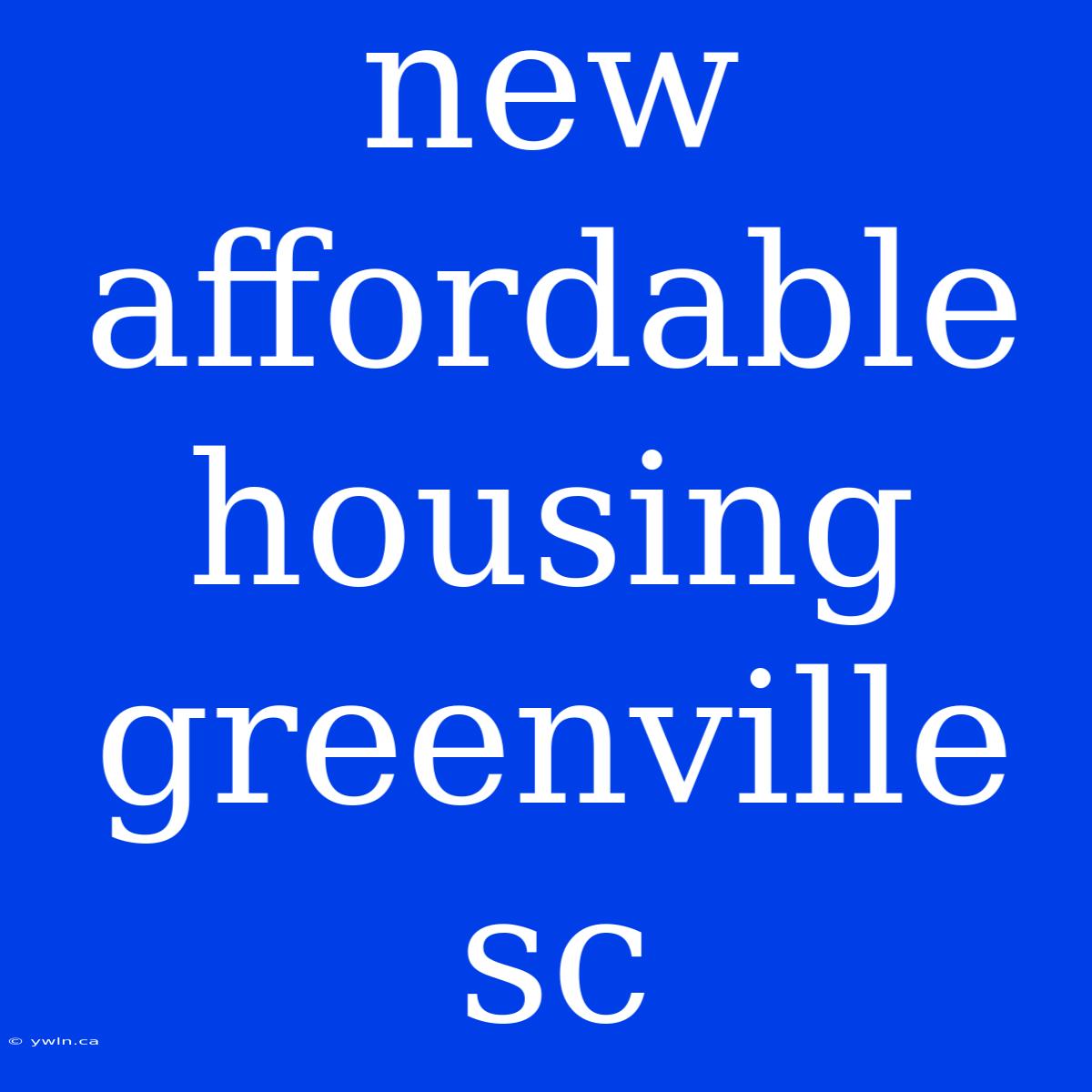 New Affordable Housing Greenville Sc