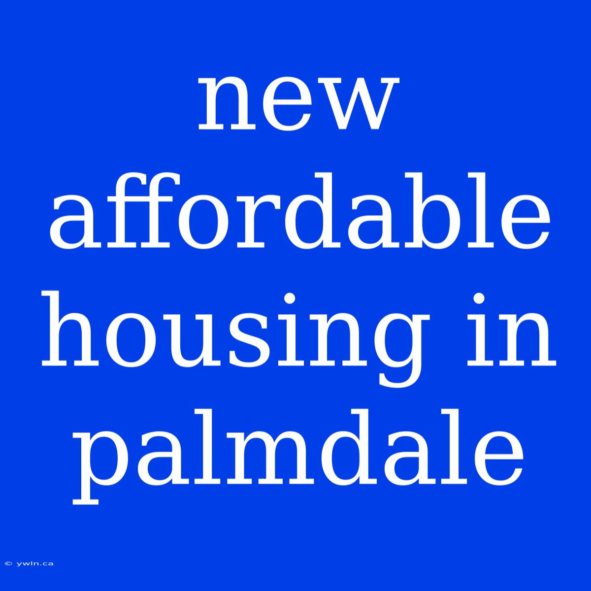 New Affordable Housing In Palmdale