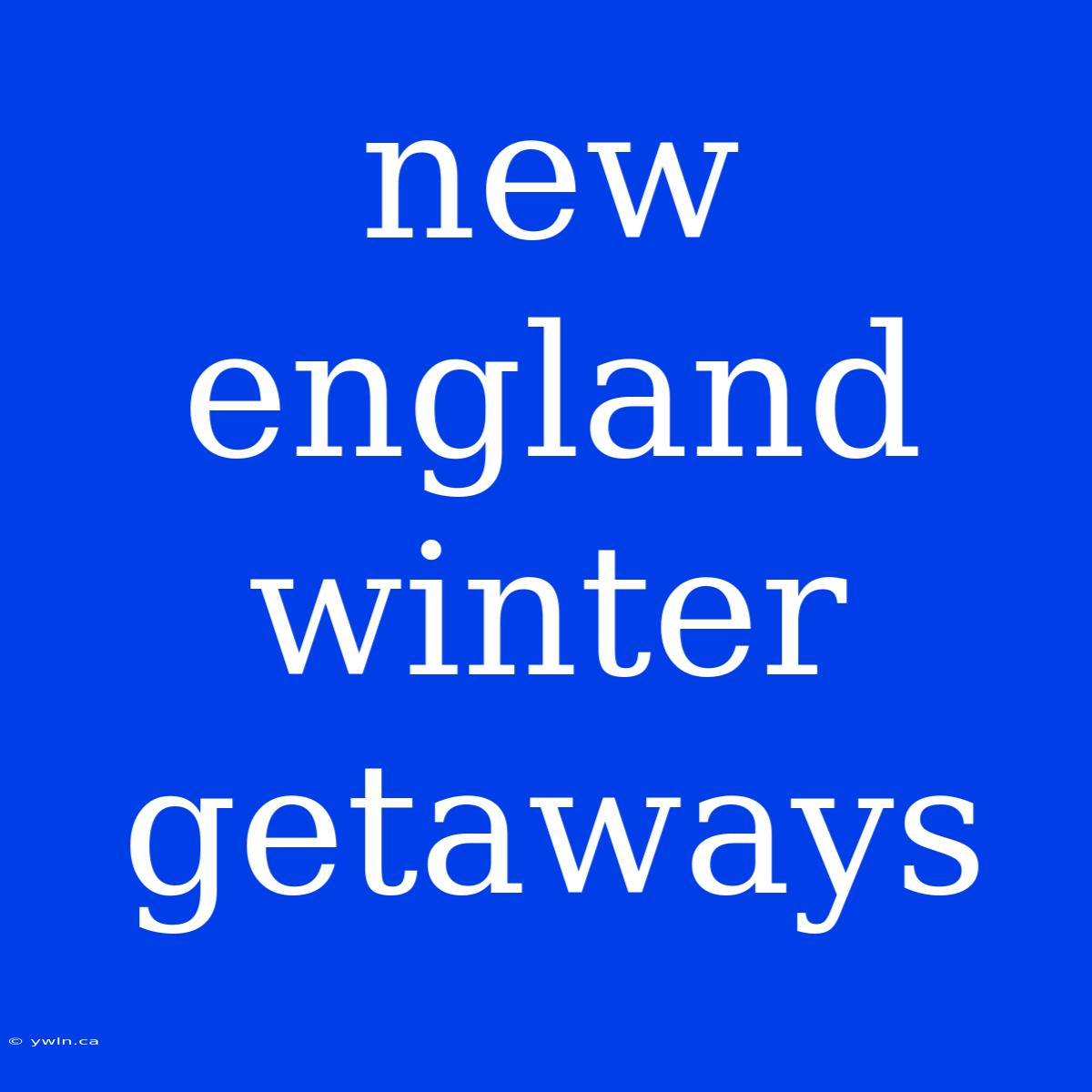 New England Winter Getaways