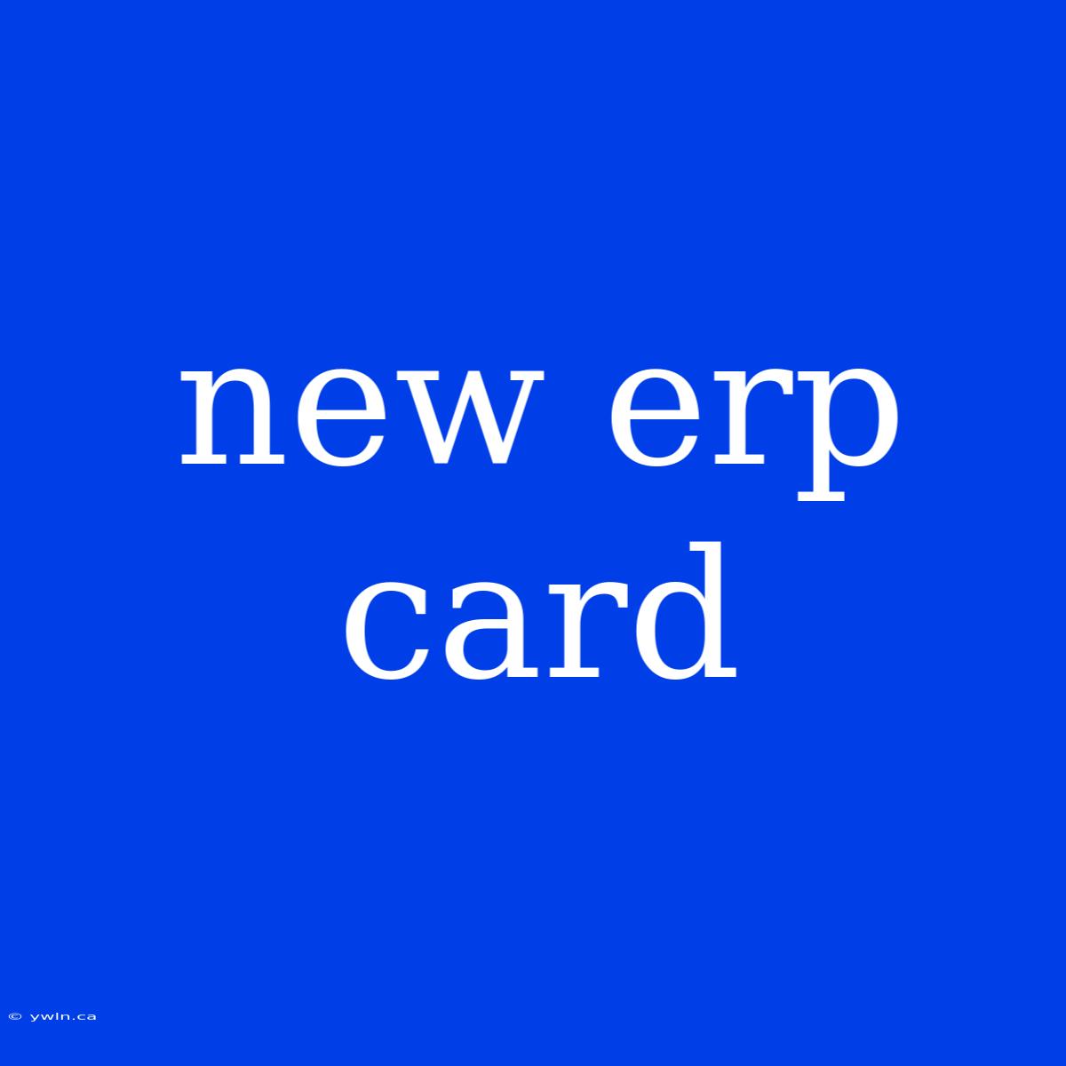 New Erp Card