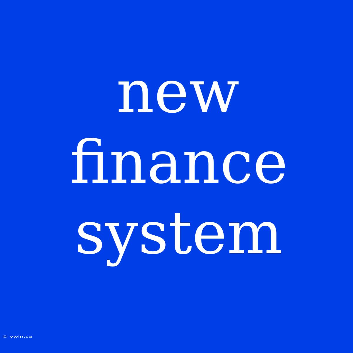 New Finance System