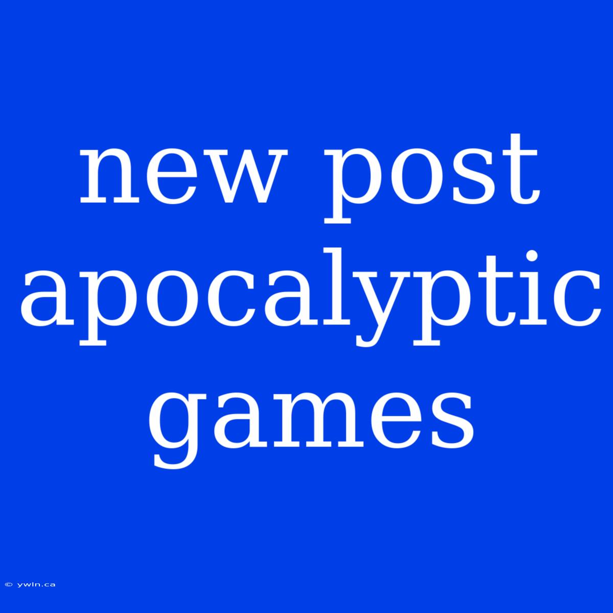 New Post Apocalyptic Games