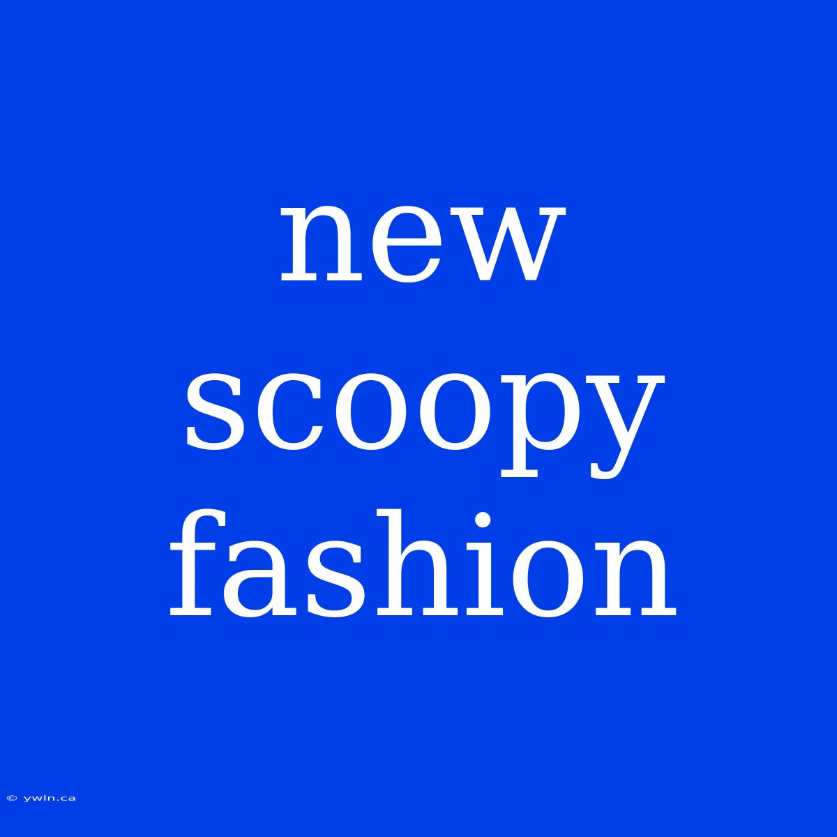 New Scoopy Fashion