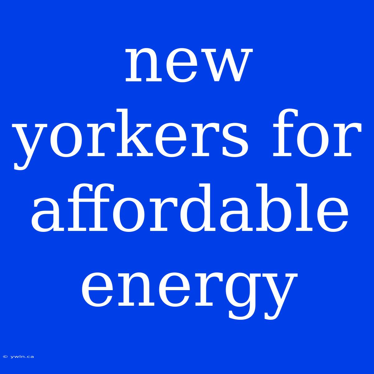 New Yorkers For Affordable Energy