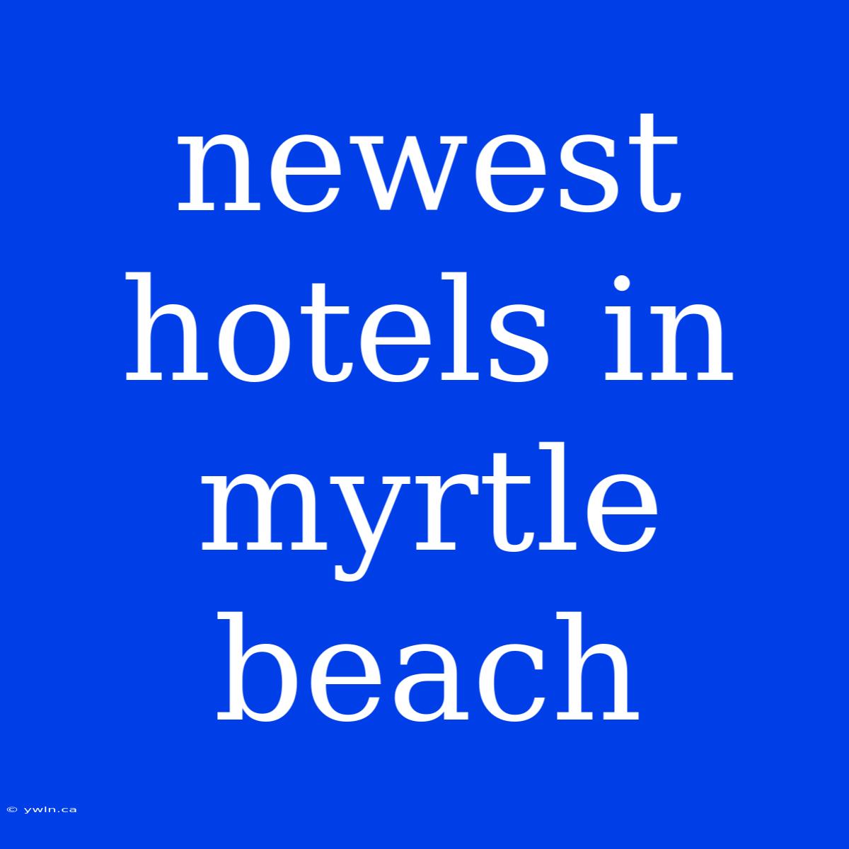 Newest Hotels In Myrtle Beach