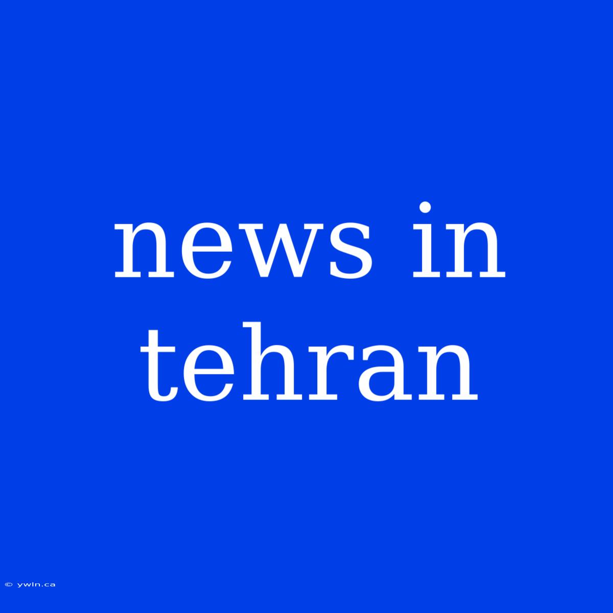 News In Tehran