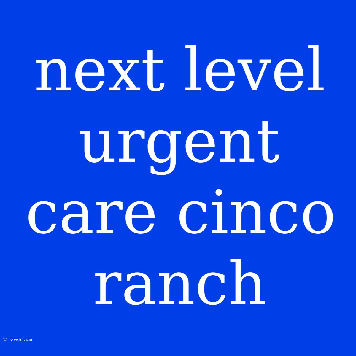 Next Level Urgent Care Cinco Ranch