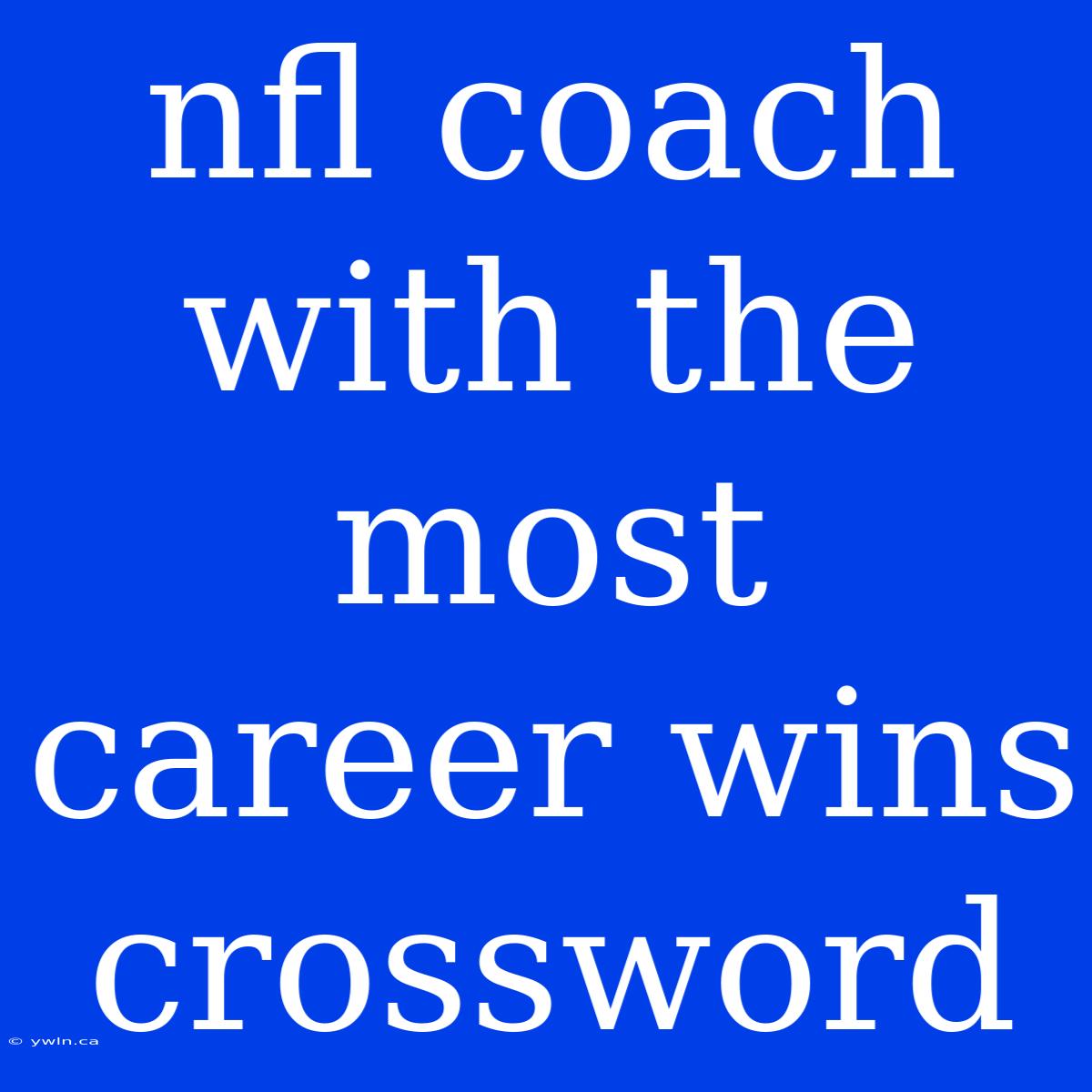 Nfl Coach With The Most Career Wins Crossword