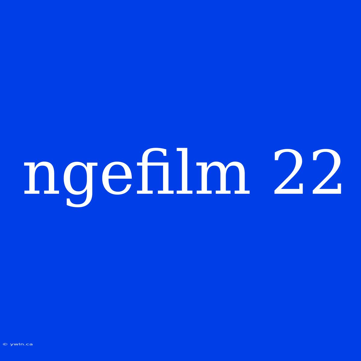 Ngefilm 22