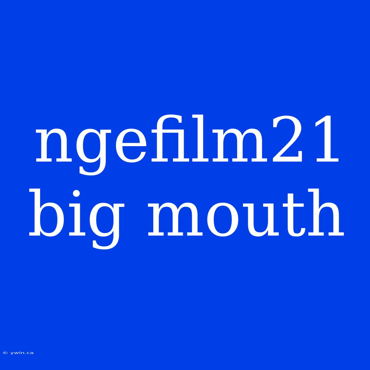 Ngefilm21 Big Mouth