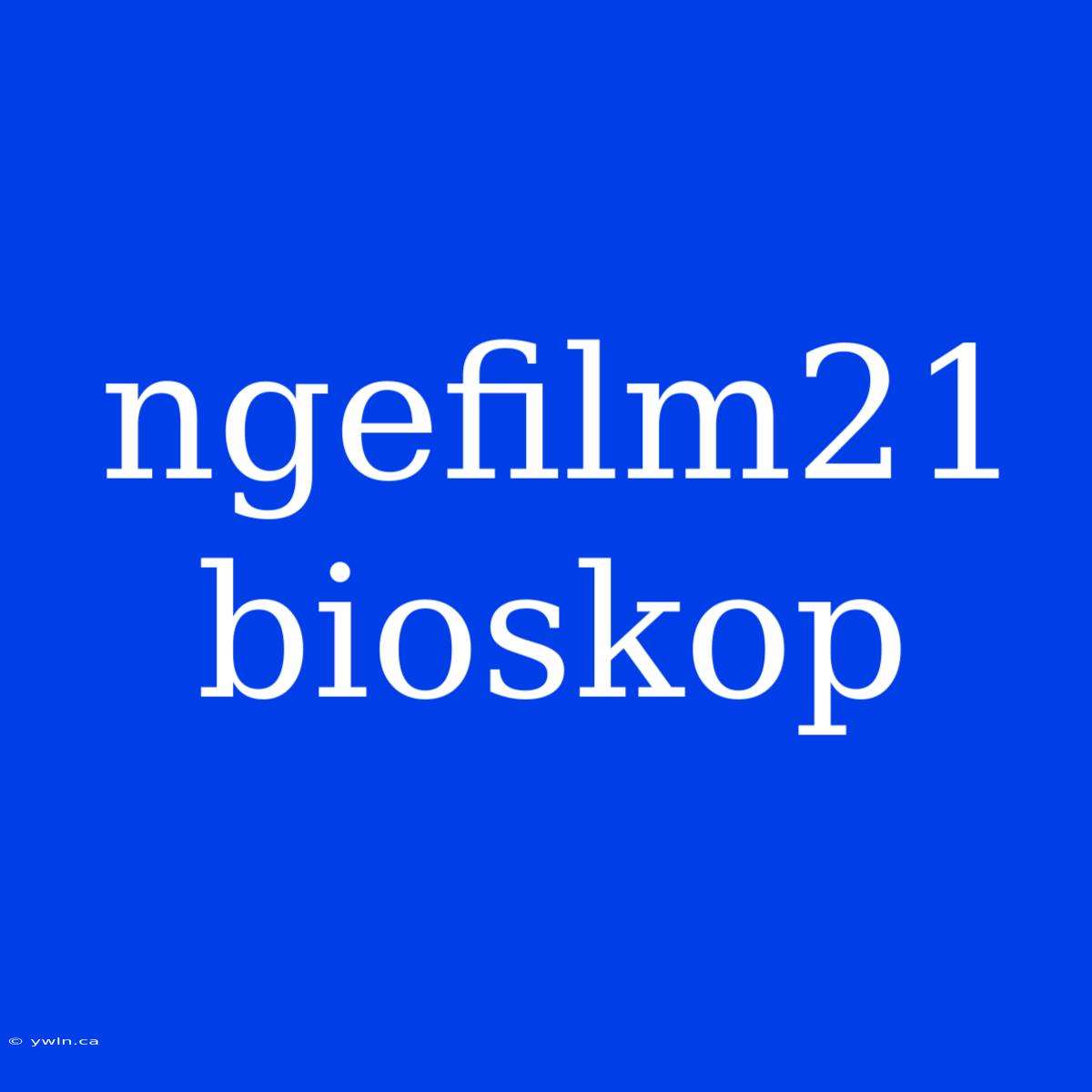 Ngefilm21 Bioskop