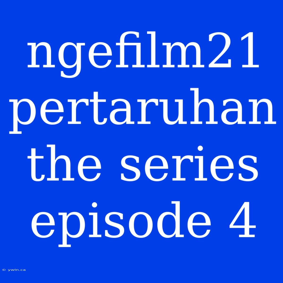 Ngefilm21 Pertaruhan The Series Episode 4