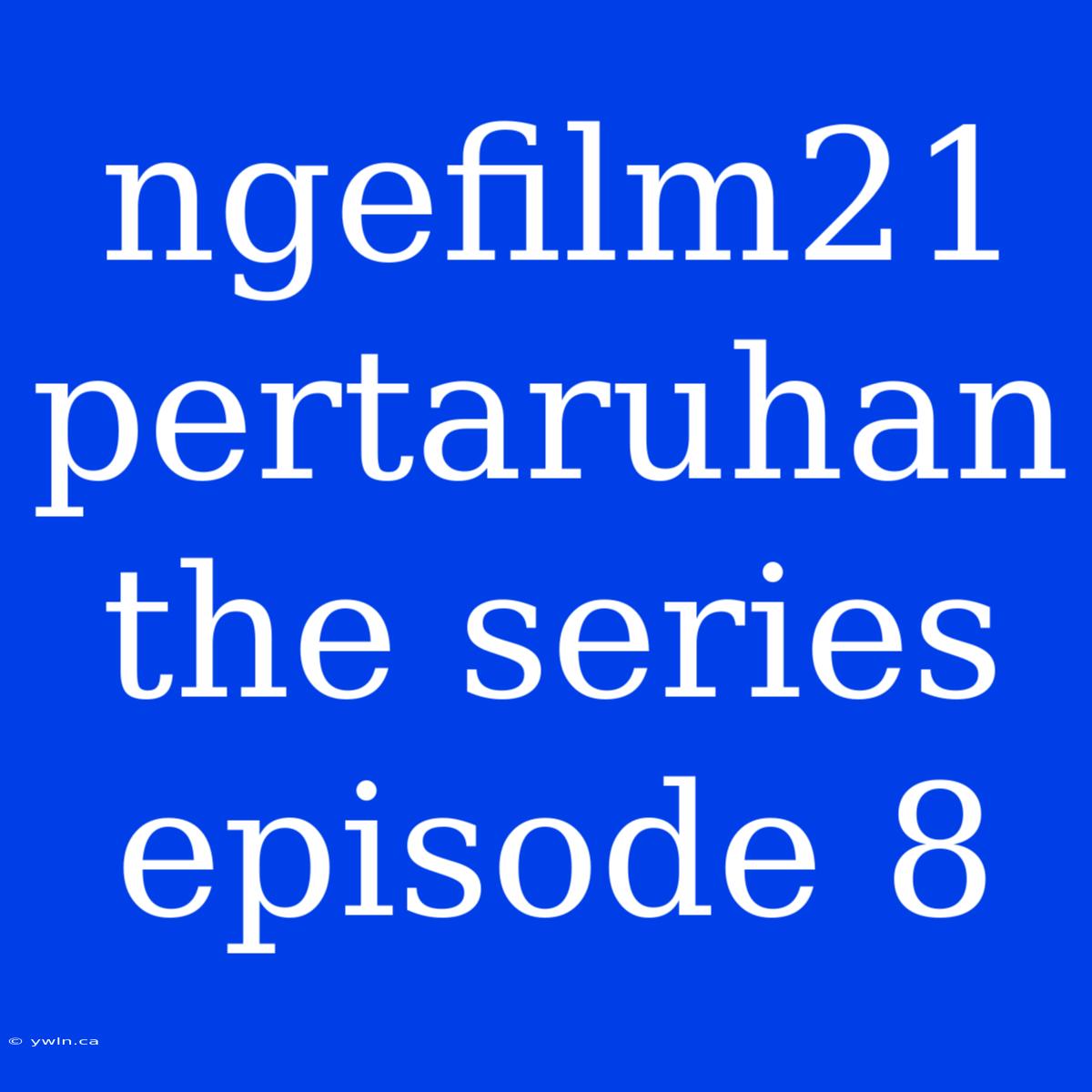 Ngefilm21 Pertaruhan The Series Episode 8