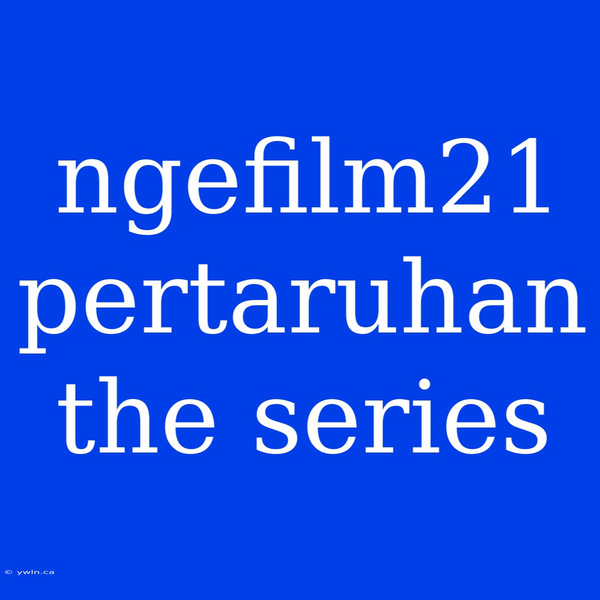 Ngefilm21 Pertaruhan The Series