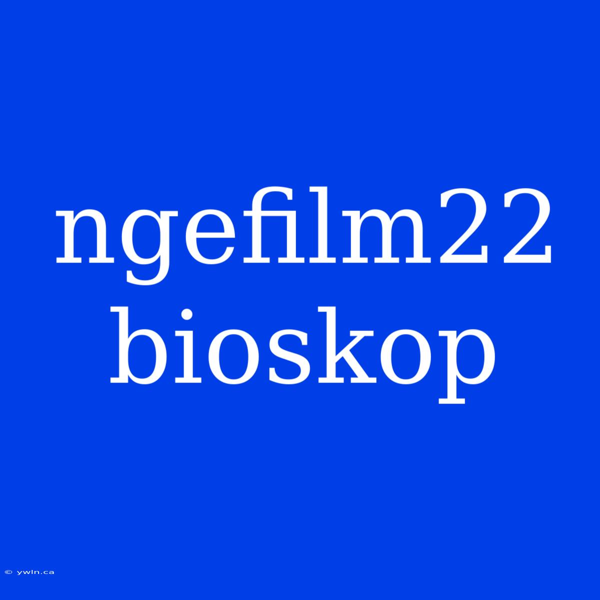 Ngefilm22 Bioskop