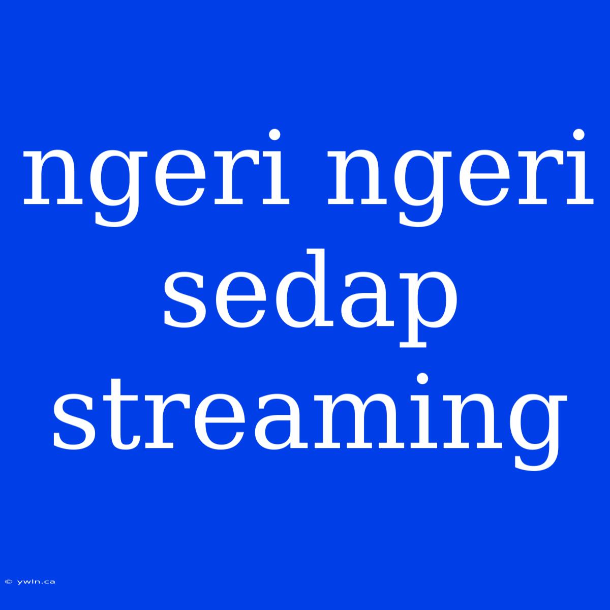 Ngeri Ngeri Sedap Streaming