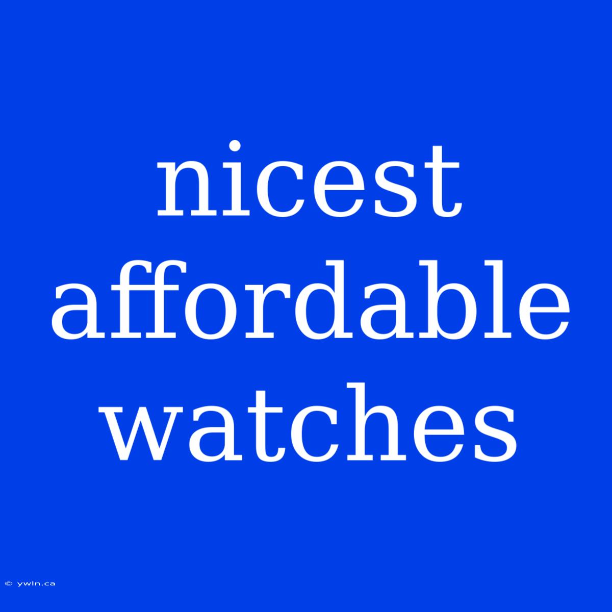 Nicest Affordable Watches