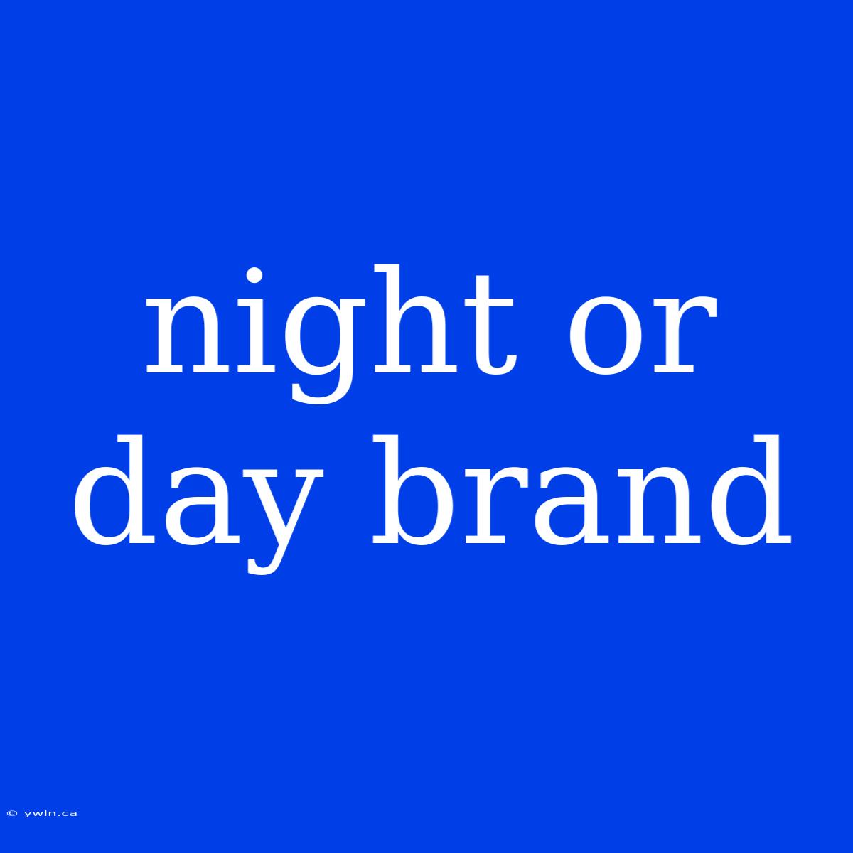 Night Or Day Brand