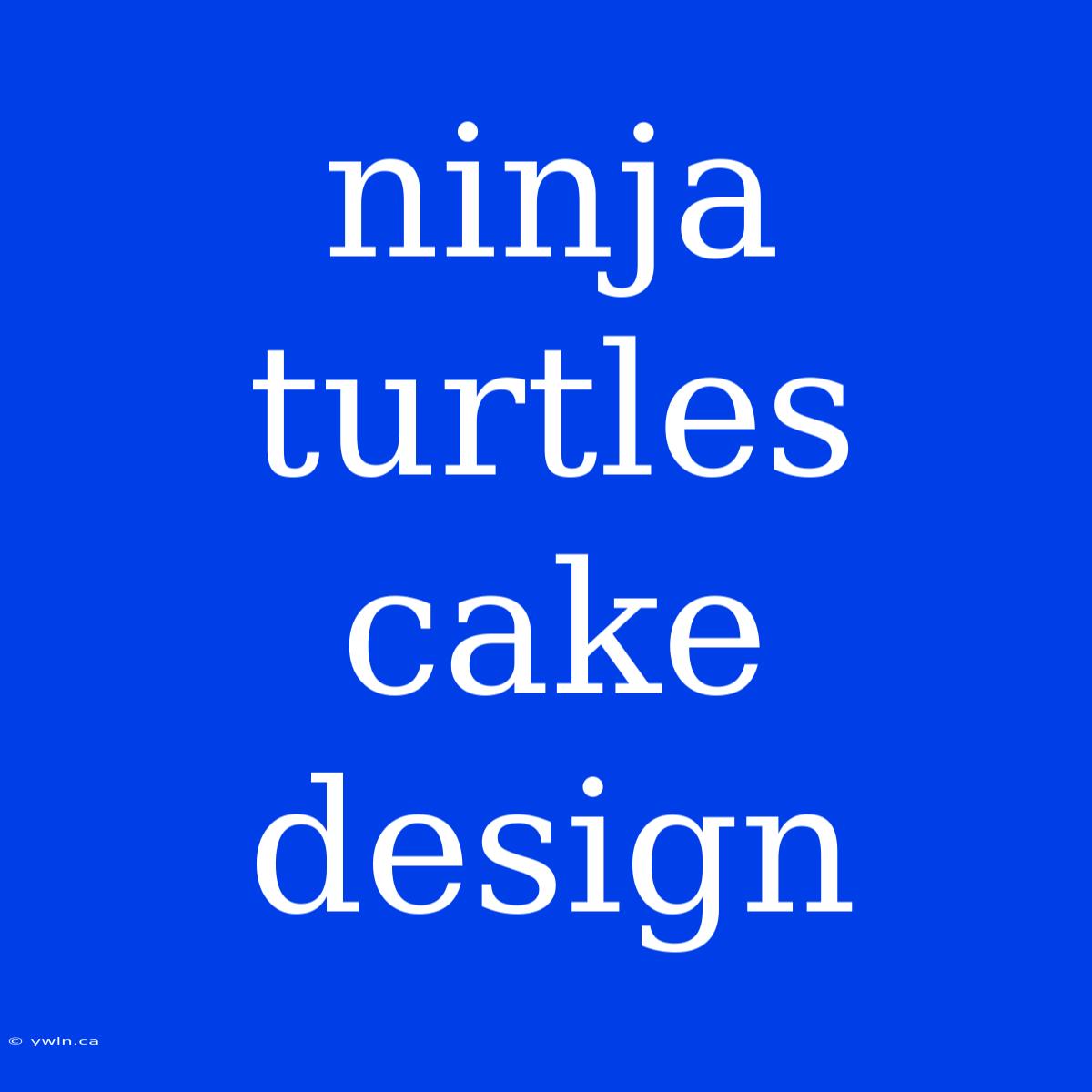 Ninja Turtles Cake Design