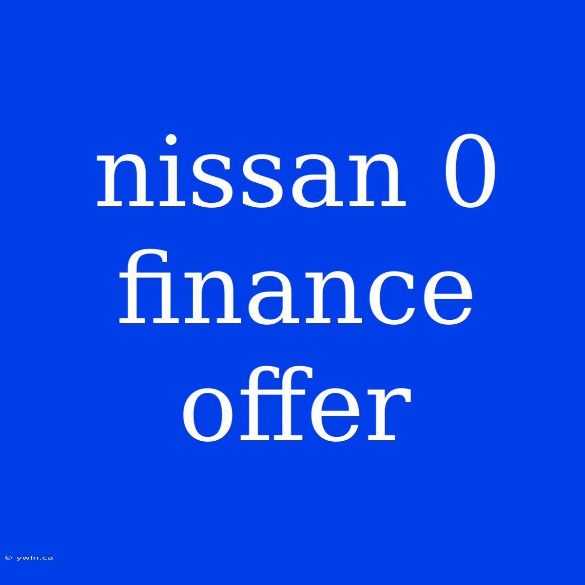 Nissan 0 Finance Offer