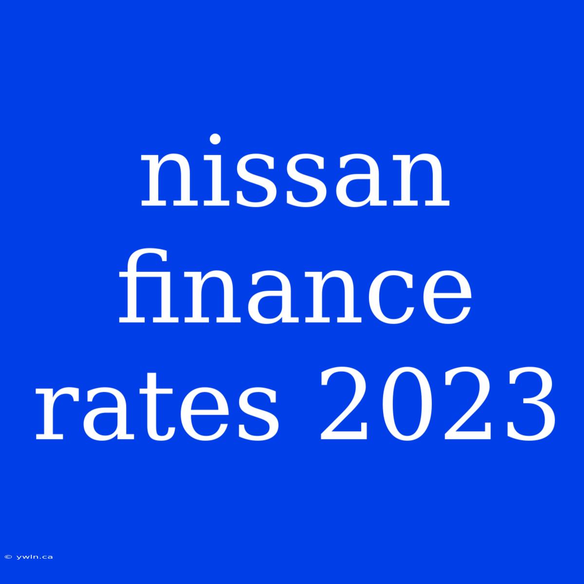 Nissan Finance Rates 2023