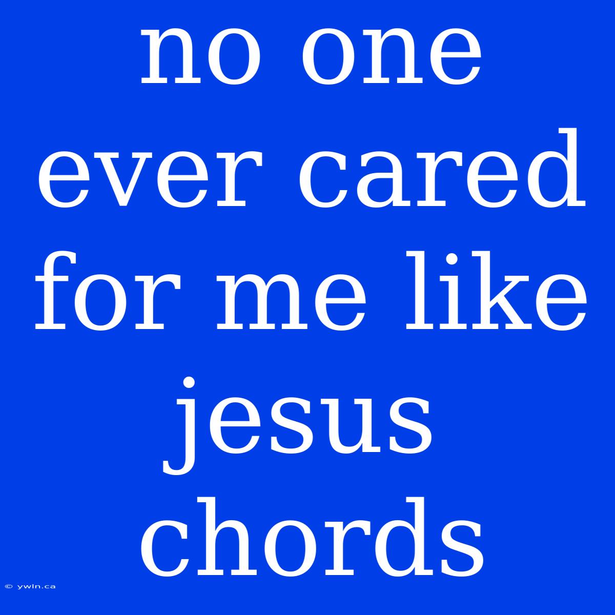 No One Ever Cared For Me Like Jesus Chords