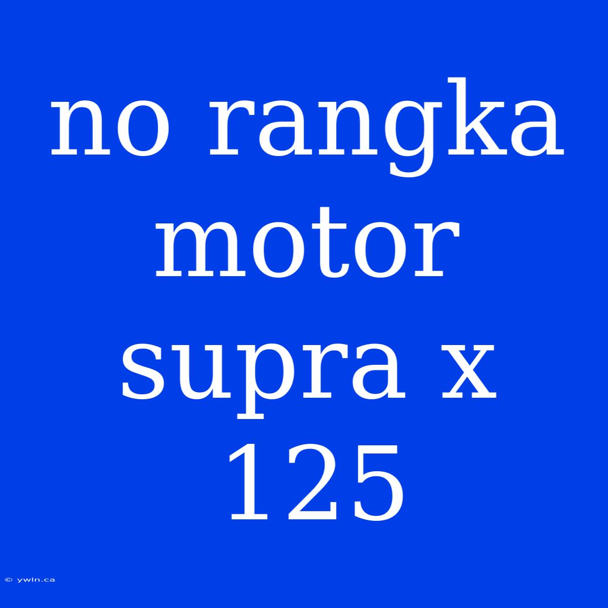 No Rangka Motor Supra X 125