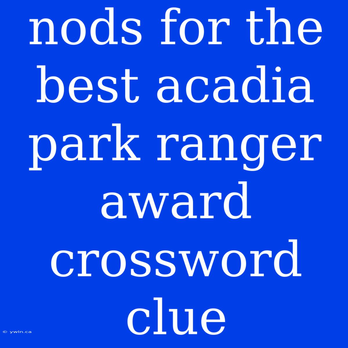 Nods For The Best Acadia Park Ranger Award Crossword Clue