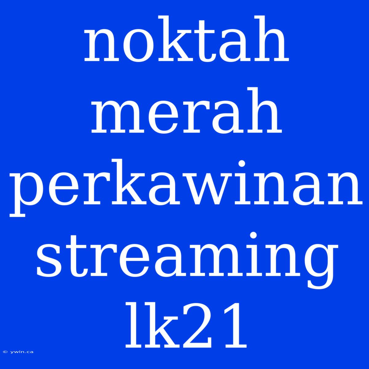 Noktah Merah Perkawinan Streaming Lk21