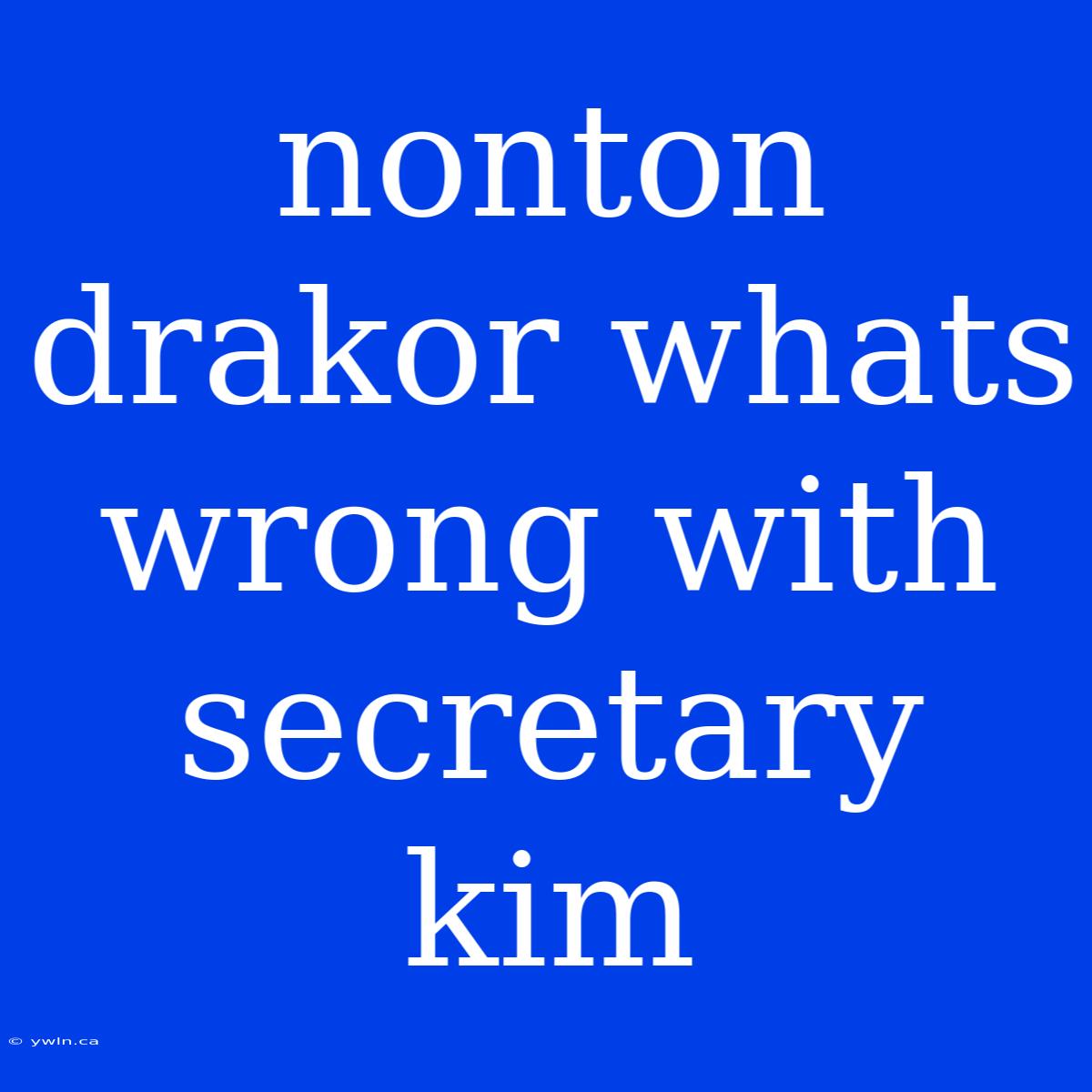 Nonton Drakor Whats Wrong With Secretary Kim