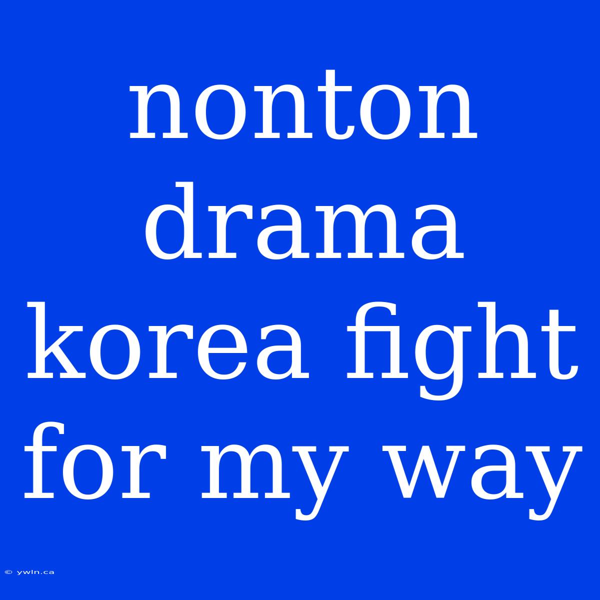 Nonton Drama Korea Fight For My Way