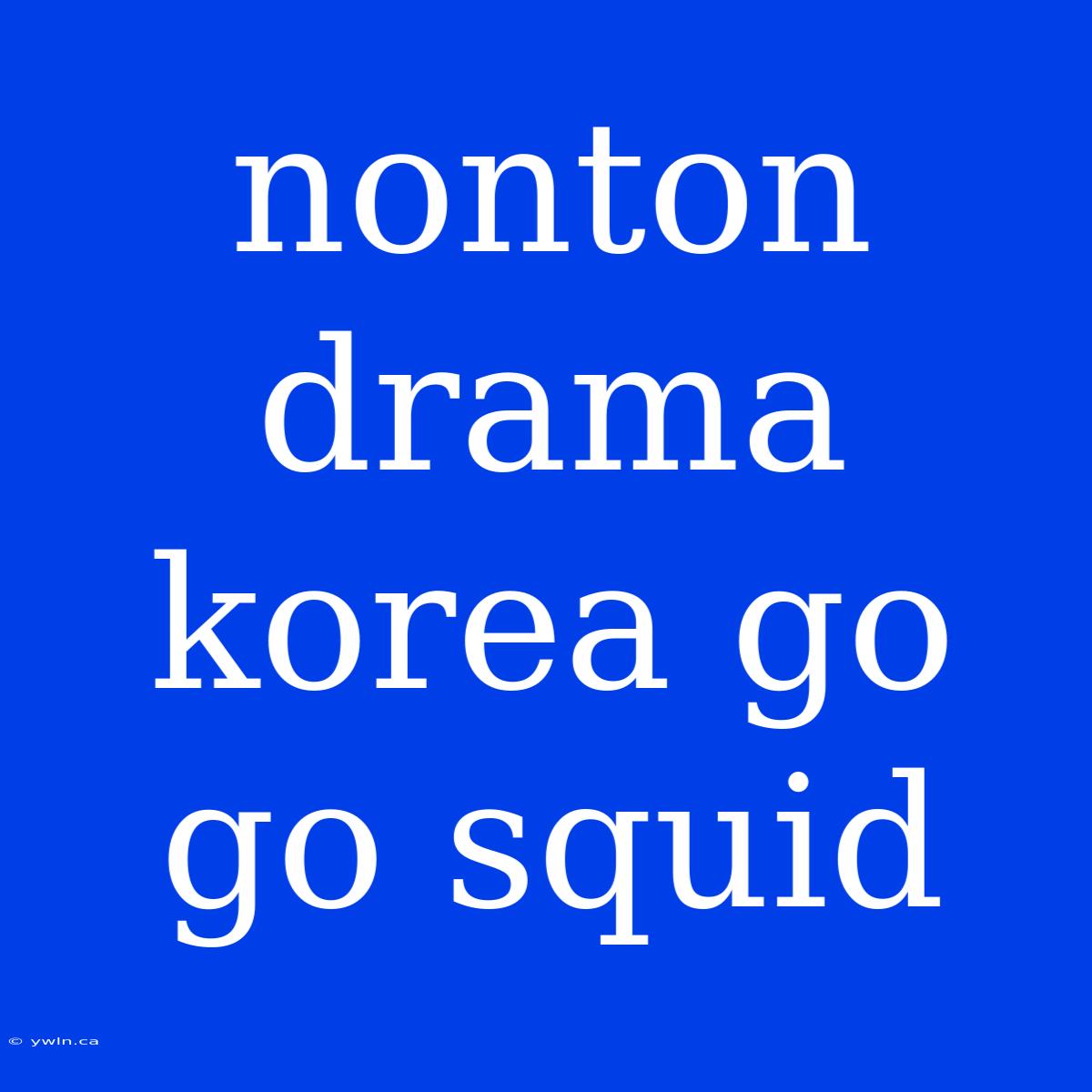 Nonton Drama Korea Go Go Squid