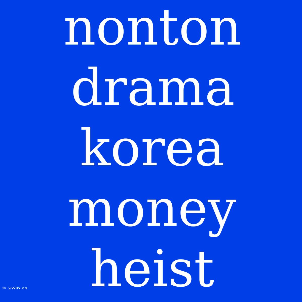 Nonton Drama Korea Money Heist