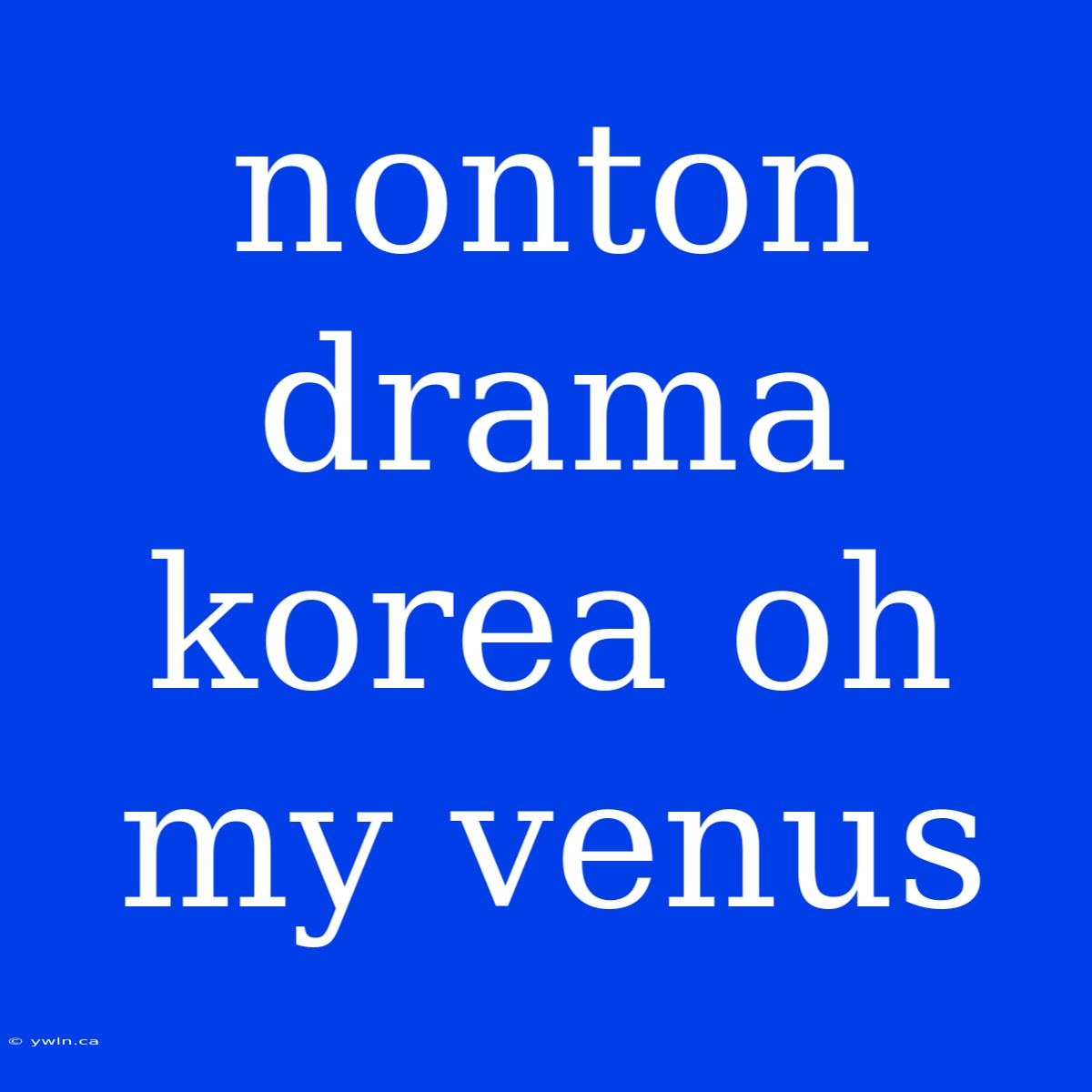 Nonton Drama Korea Oh My Venus