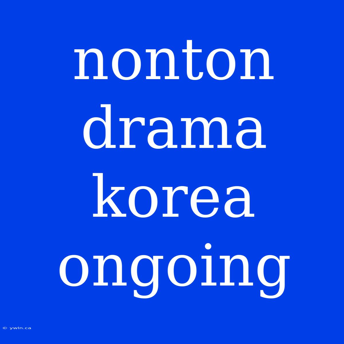 Nonton Drama Korea Ongoing