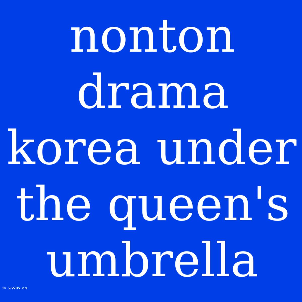 Nonton Drama Korea Under The Queen's Umbrella