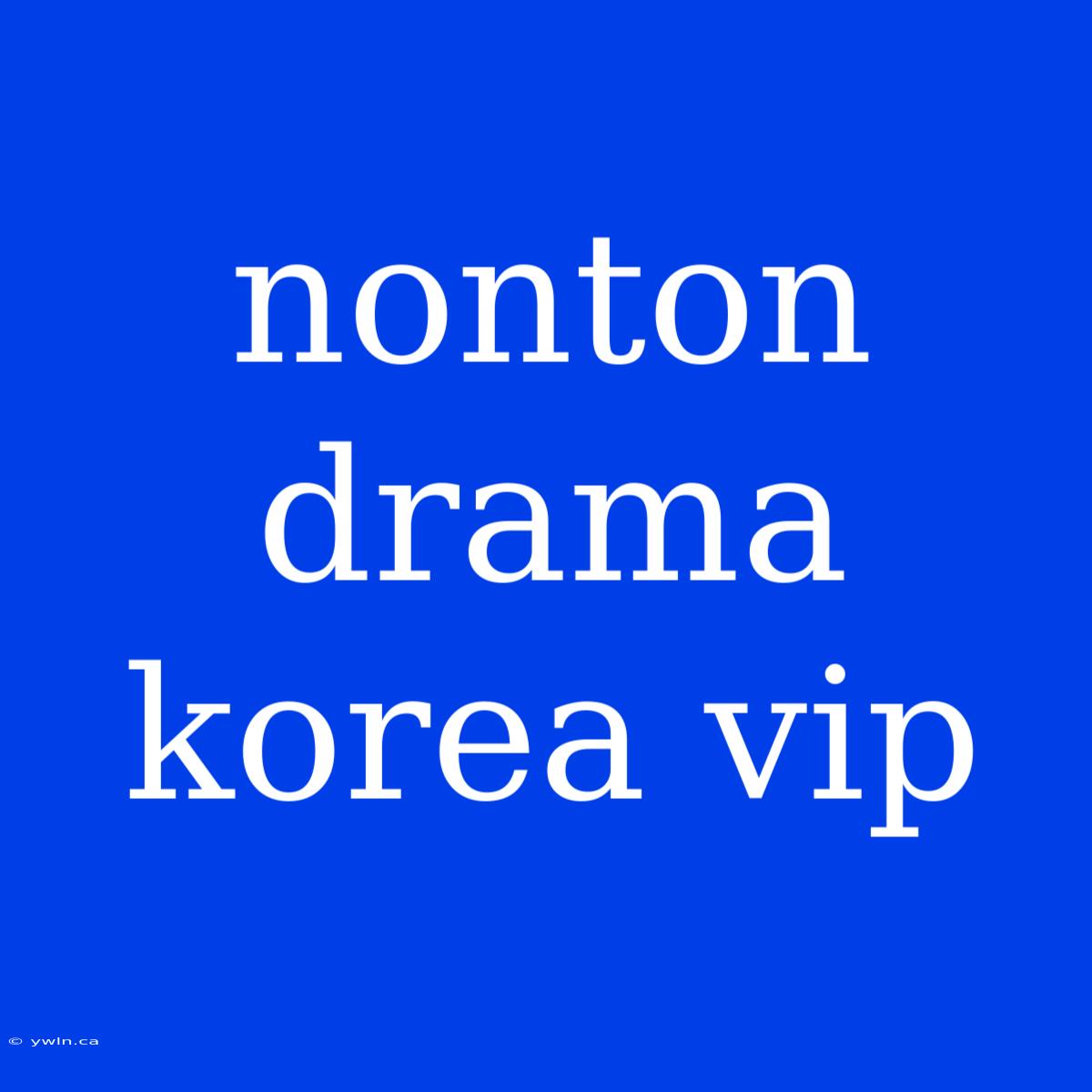 Nonton Drama Korea Vip