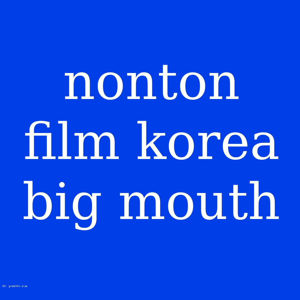 Nonton Film Korea Big Mouth