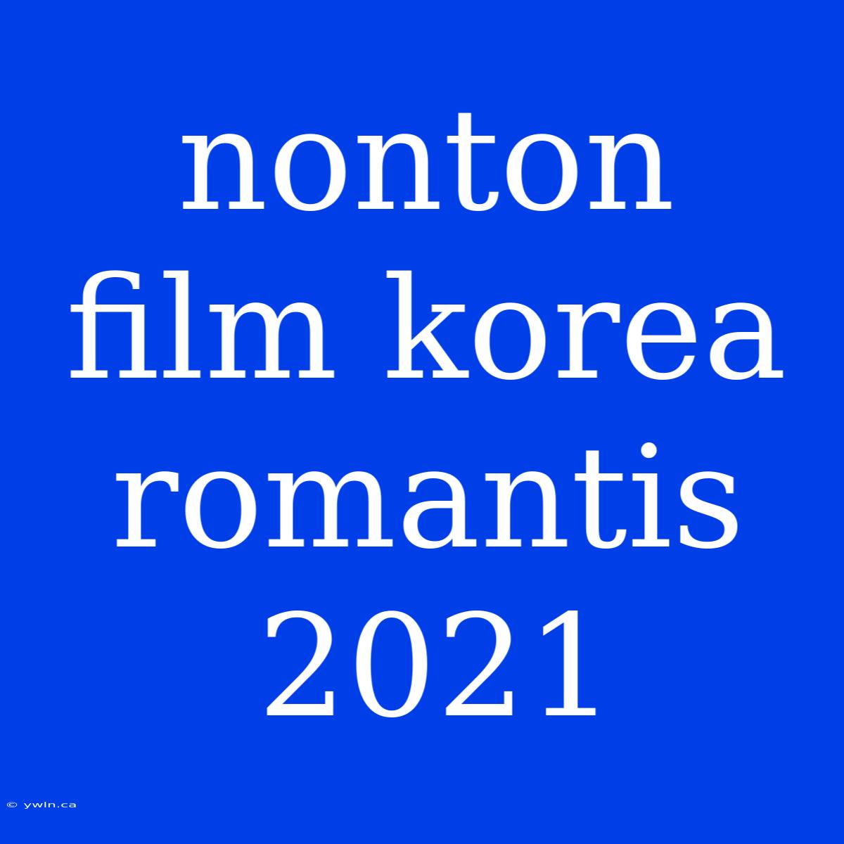 Nonton Film Korea Romantis 2021