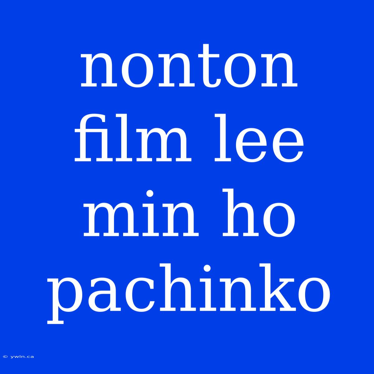 Nonton Film Lee Min Ho Pachinko