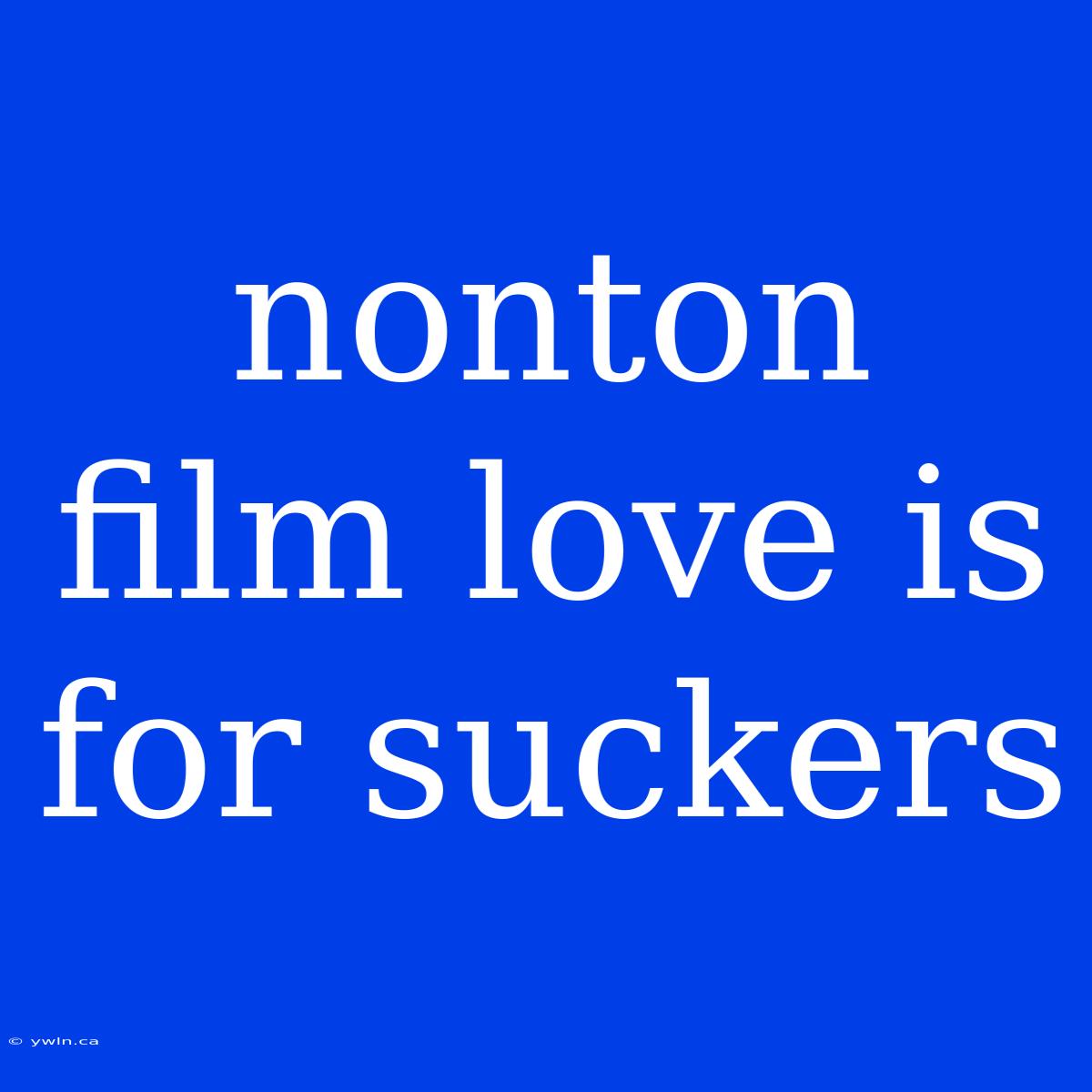 Nonton Film Love Is For Suckers