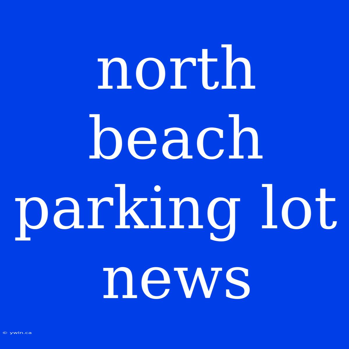 North Beach Parking Lot News