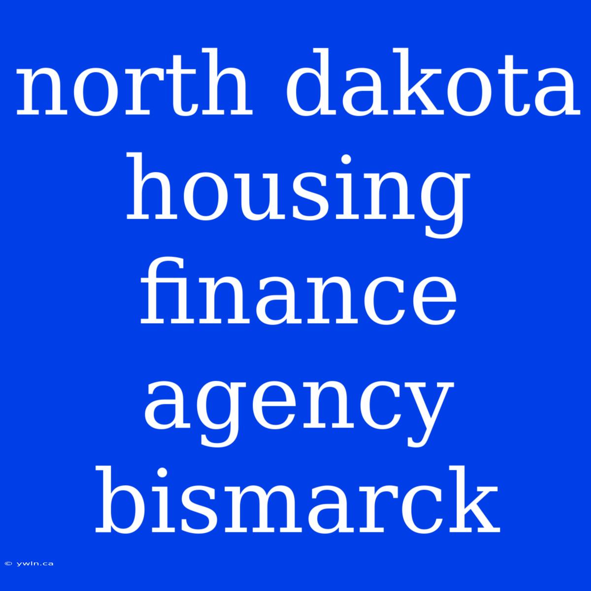 North Dakota Housing Finance Agency Bismarck